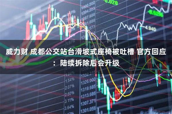 威力财 成都公交站台滑坡式座椅被吐槽 官方回应：陆续拆除后会升级